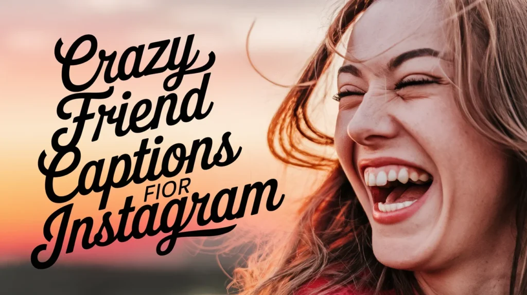 Crazy Friend Captions for Instagram