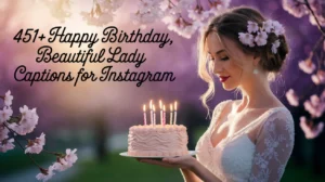 Happy Birthday, Beautiful Lady Captions For Instagram